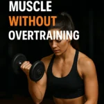 How to Build Muscle Without Overtraining
