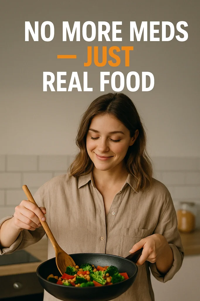 No More Meds — Just Real Food